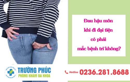 Đau hậu môn khi đi đại tiện có phải mắc bệnh trĩ không?