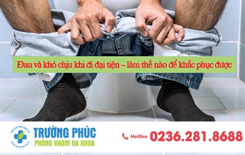 Đau và khó chịu khi đi đại tiện – làm thế nào để khắc phục được