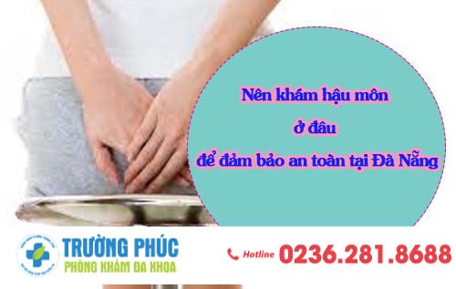 Nên khám hậu môn ở đâu để đảm bảo an toàn tại Đà Nẵng