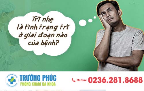 Trĩ nhẹ là tình trạng trĩ ở giai đoạn nào của bệnh?
